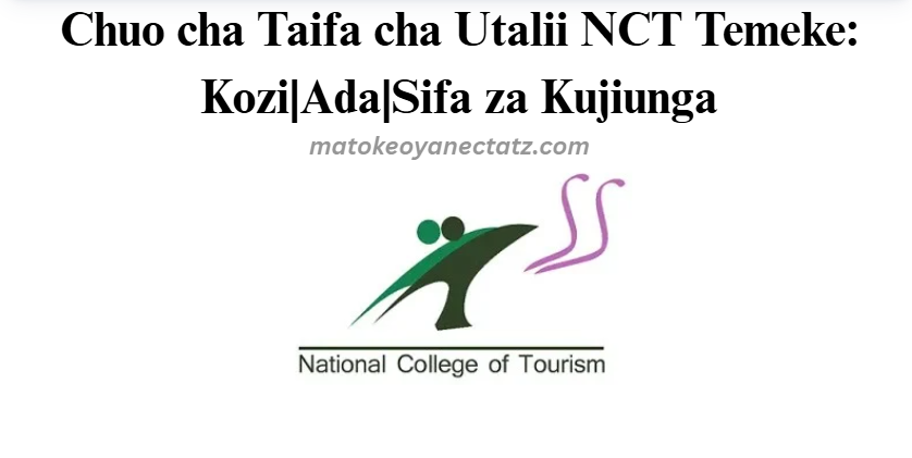 Chuo cha Taifa cha Utalii NCT Temeke: Kozi|Ada|Sifa za Kujiunga