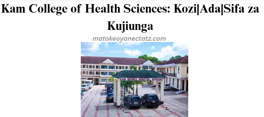 Kam College of Health Sciences: Kozi|Ada|Sifa za Kujiunga
