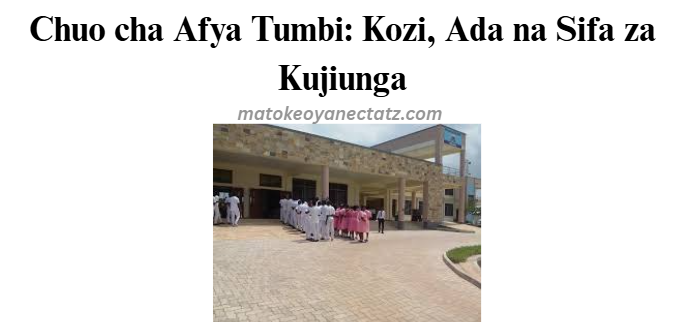 Chuo cha Afya Tumbi: Kozi, Ada na Sifa za Kujiunga