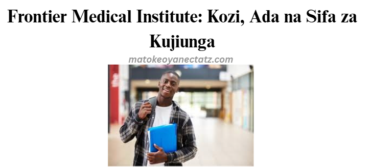 Frontier Medical Institute: Kozi, Ada na Sifa za Kujiunga