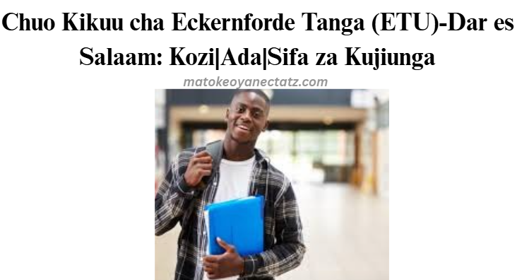 Chuo Kikuu cha Eckernforde Tanga (ETU)-Dar es Salaam: Kozi|Ada|Sifa za Kujiunga
