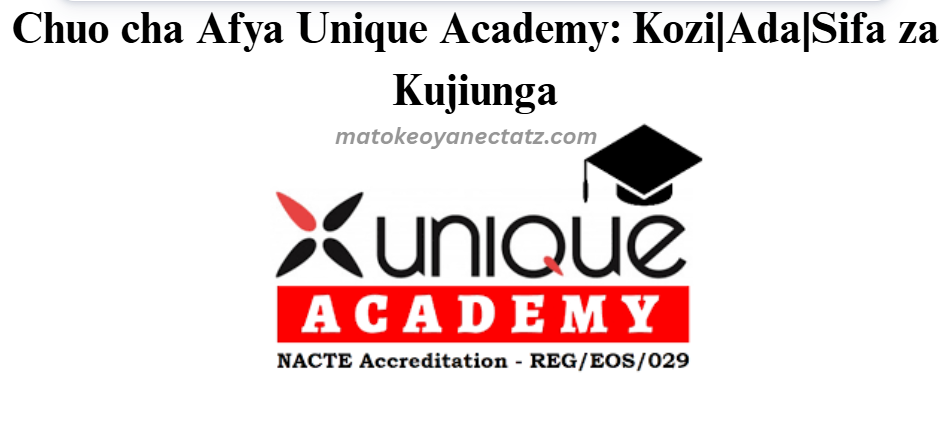 Chuo cha Afya Unique Academy: Kozi|Ada|Sifa za Kujiunga