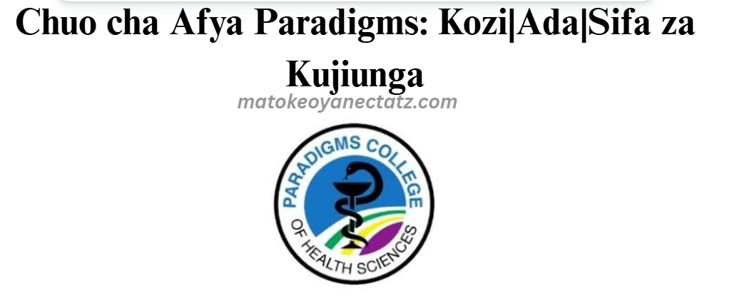 Chuo cha Afya Paradigms: Kozi|Ada|Sifa za Kujiunga