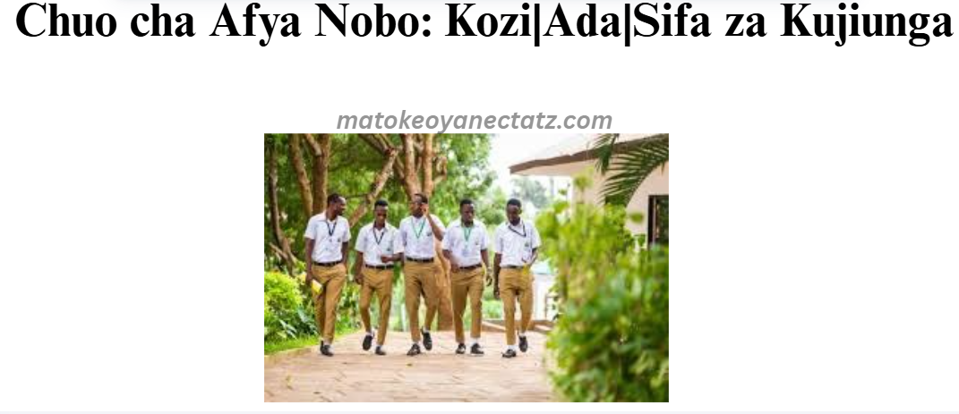 Chuo cha Afya Nobo: Kozi|Ada|Sifa za Kujiunga