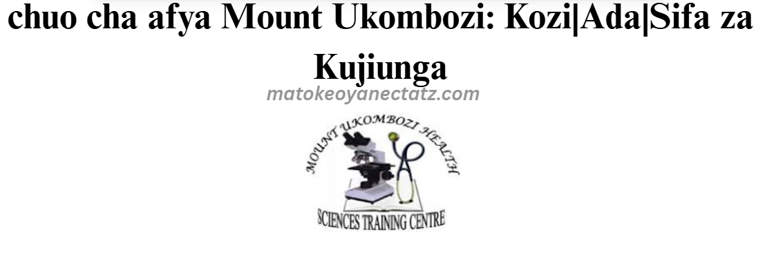 chuo cha afya Mount Ukombozi: Kozi|Ada|Sifa za Kujiunga