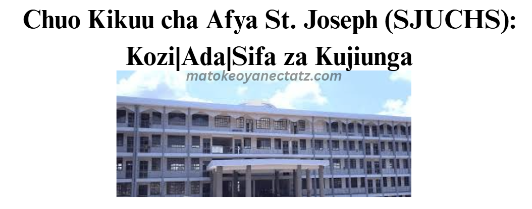 Chuo Kikuu cha Afya St. Joseph (SJUCHS): Kozi|Ada|Sifa za Kujiunga
