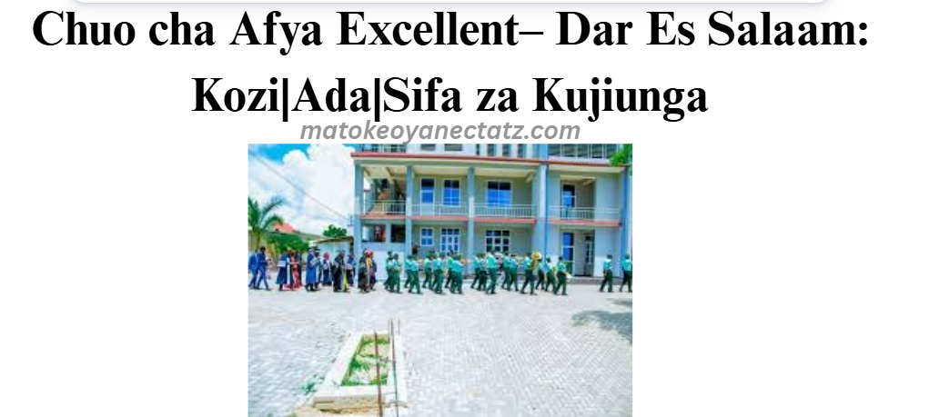 Chuo cha Afya Excellent– Dar Es Salaam: Kozi|Ada|Sifa za Kujiunga