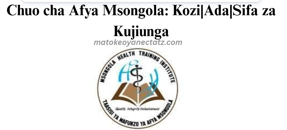 Chuo cha Afya Msongola: Kozi|Ada|Sifa za Kujiunga