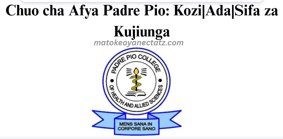 Chuo cha Afya Padre Pio: Kozi|Ada|Sifa za Kujiunga
