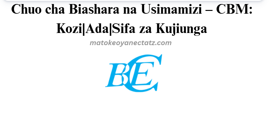 Chuo cha Biashara na Usimamizi – CBE: Kozi|Ada|Sifa za Kujiunga