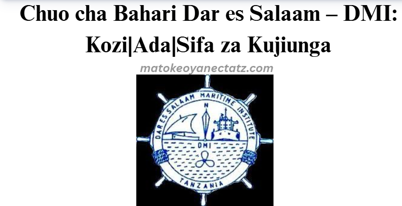 Chuo cha Bahari Dar es Salaam – DMI: Kozi|Ada|Sifa za Kujiunga