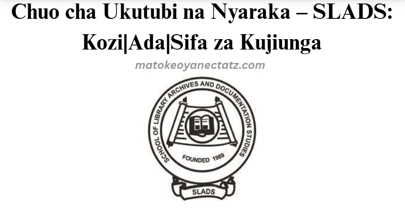 Chuo cha Ukutubi na Nyaraka – SLADS: Kozi|Ada|Sifa za Kujiunga