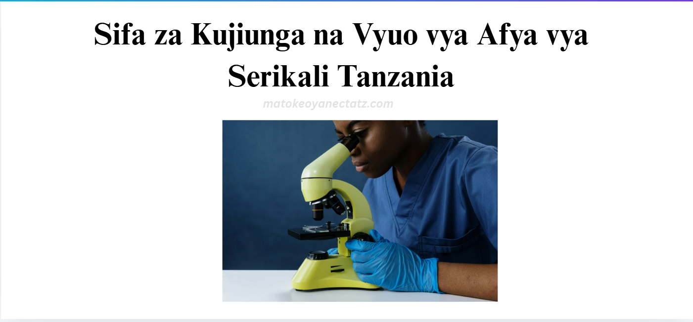 Sifa za Kujiunga na Vyuo vya Afya vya Serikali