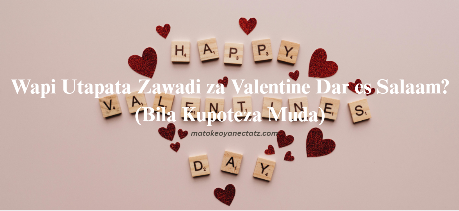 Wapi Utapata Zawadi za Valentine Dar es Salaam?