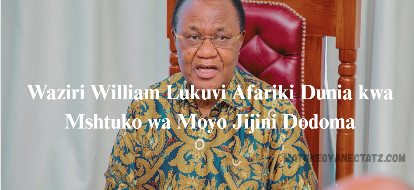 Waziri William Lukuvi Afariki Dunia kwa Mshtuko wa Moyo Jijini Dodoma