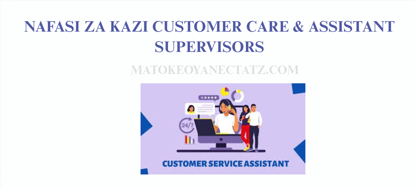 NAFASI ZA KAZI CUSTOMER CARE & ASSISTANT SUPERVISORS