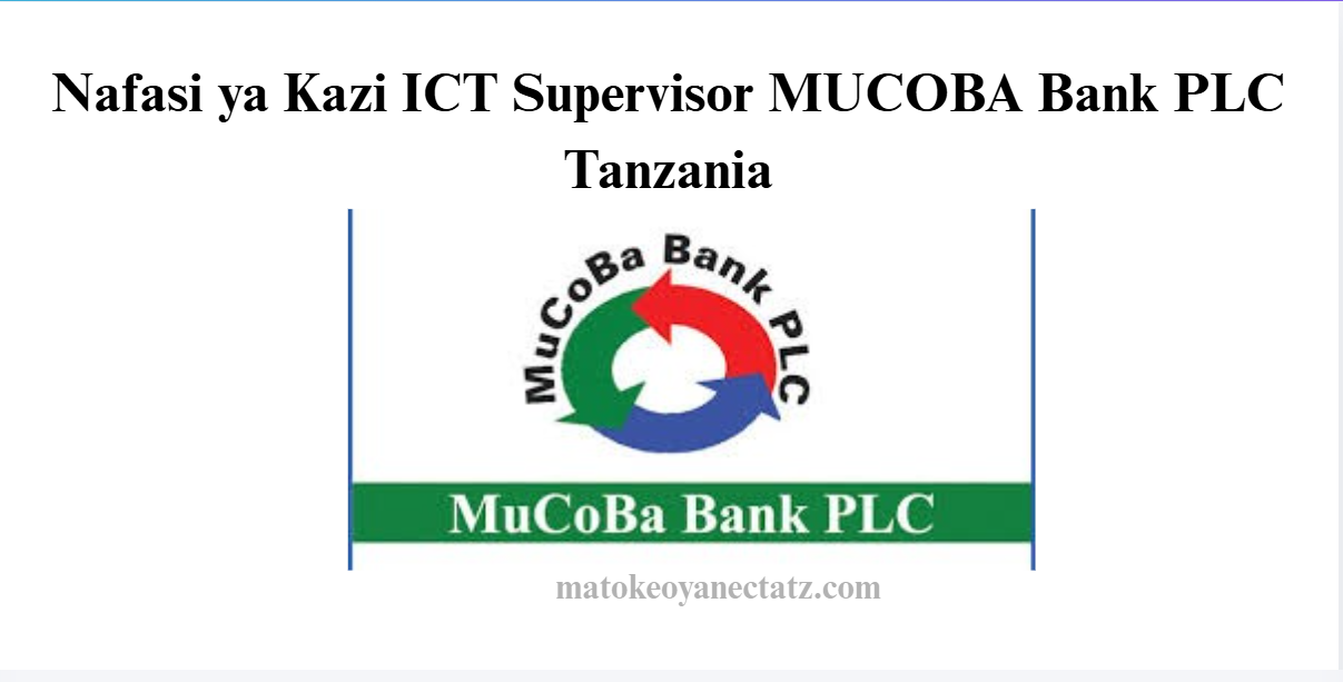 Nafasi ya Kazi ICT Supervisor MUCOBA Bank PLC Tanzania